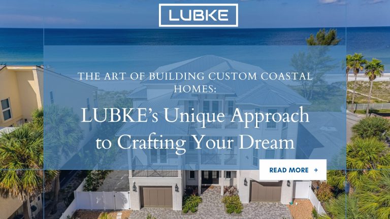 The Art of Building Custom Coastal Homes LUBKE’s Unique Approach to Crafting Your Dream