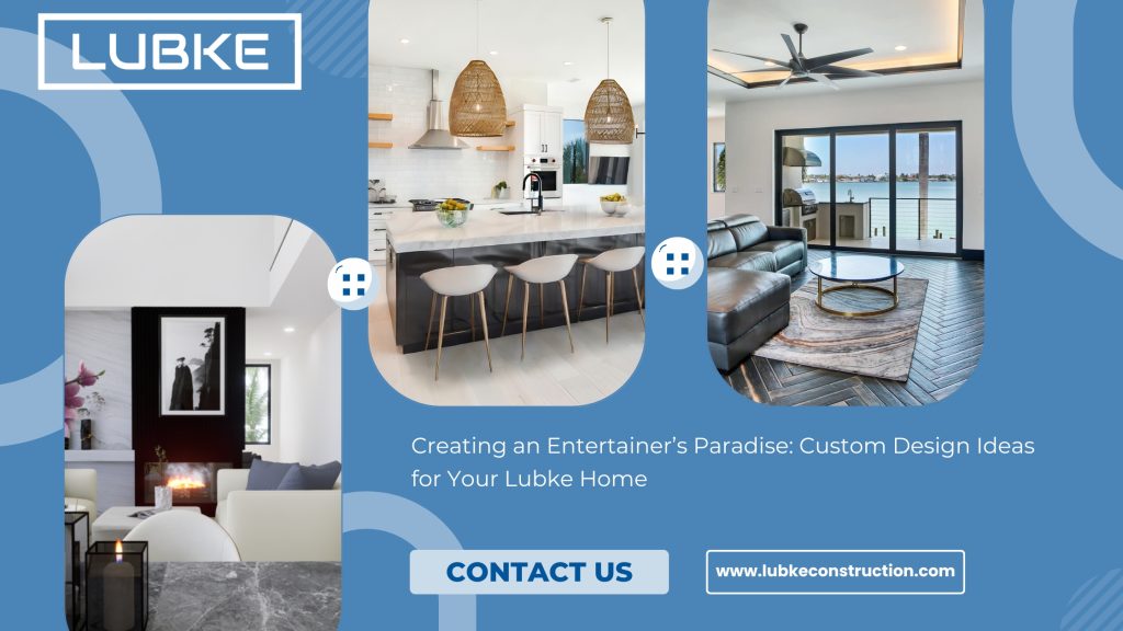 Creating an Entertainer’s Paradise: Custom Design Ideas for Your Lubke Home